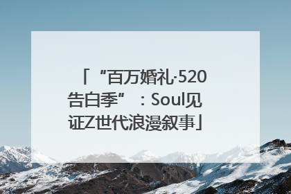 “百万婚礼·520告白季”：Soul见证Z世代浪漫叙事
