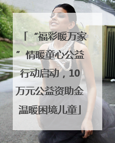 “福彩暖万家”情暖童心公益行动启动，10万元公益资助金温暖困境儿童