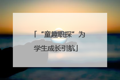 “童趣职探”为学生成长引航