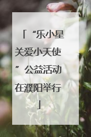 “乐小星关爱小天使”公益活动在濮阳举行