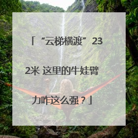 “云梯横渡”232米 这里的牛娃臂力咋这么强？