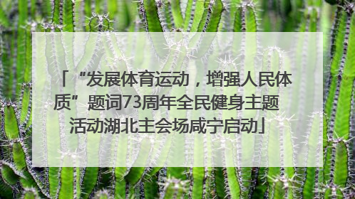 “发展体育运动，增强人民体质”题词73周年全民健身主题活动湖北主会场咸宁启动