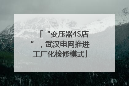 “变压器4S店”，武汉电网推进工厂化检修模式