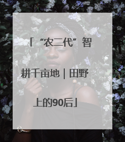“农二代”智耕千亩地｜田野上的90后