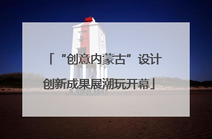“创意内蒙古”设计创新成果展潮玩开幕