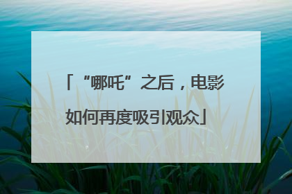 “哪吒”之后，电影如何再度吸引观众