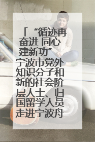 “循迹再奋进 同心建新功” 宁波市党外知识分子和新的社会阶层人士、归国留学人员走进宁波舟山港穿山港区
