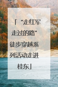 “走红军走过的路”徒步穿越系列活动走进桂东
