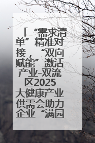 “需求清单”精准对接，“双向赋能”激活产业-双流区2025大健康产业供需会助力企业“满园”发展