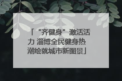 “齐健身”激活活力 淄博全民健身热潮绘就城市新图景