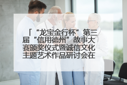 “龙宝金行杯”第三届“信用德州”故事大赛颁奖仪式暨诚信文化主题艺术作品研讨会在山东德州举办