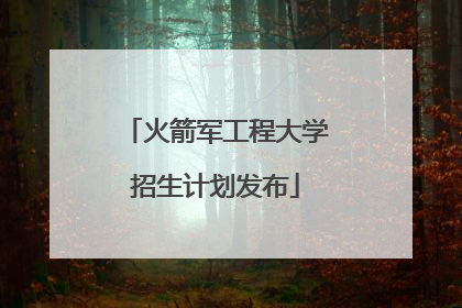 火箭军工程大学招生计划发布