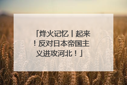 烽火记忆丨起来！反对日本帝国主义进攻河北！