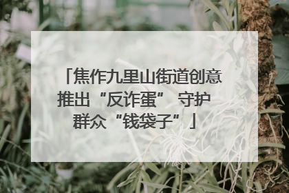 焦作九里山街道创意推出“反诈蛋” 守护群众“钱袋子”