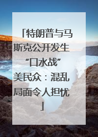 特朗普与马斯克公开发生“口水战” 美民众：混乱局面令人担忧