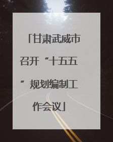 甘肃武威市召开“十五五”规划编制工作会议