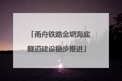 甬舟铁路金塘海底隧道建设稳步推进