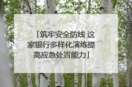 筑牢安全防线 这家银行多样化演练提高应急处置能力