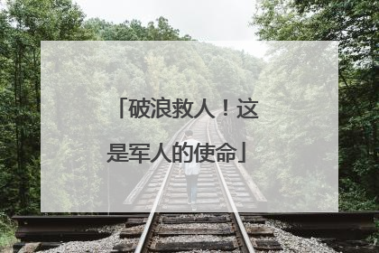 破浪救人！这是军人的使命