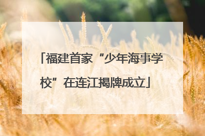 福建首家“少年海事学校”在连江揭牌成立