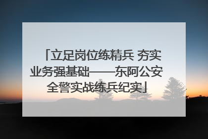 立足岗位练精兵 夯实业务强基础——东阿公安全警实战练兵纪实
