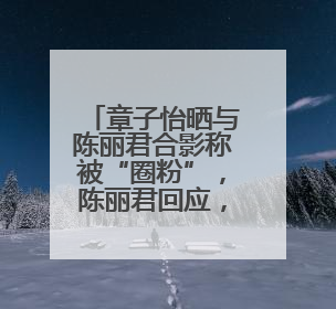 章子怡晒与陈丽君合影称被“圈粉”，陈丽君回应，曾因说“贾宝玉是长子长孙”惹争议