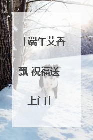 端午艾香飘 祝福送上门