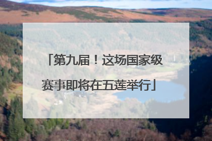 第九届！这场国家级赛事即将在五莲举行