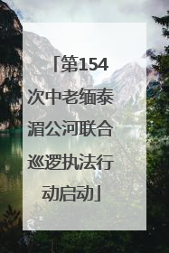 第154次中老缅泰湄公河联合巡逻执法行动启动