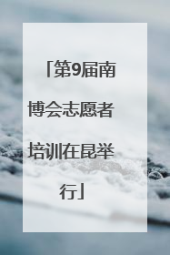 第9届南博会志愿者培训在昆举行
