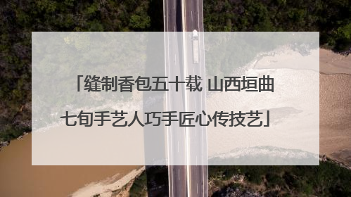 缝制香包五十载 山西垣曲七旬手艺人巧手匠心传技艺