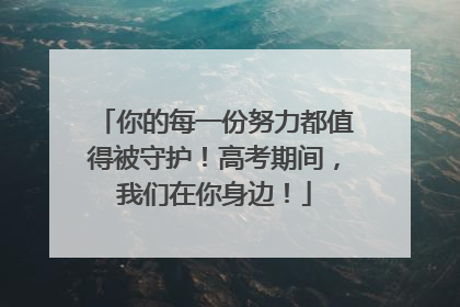 你的每一份努力都值得被守护！高考期间，我们在你身边！