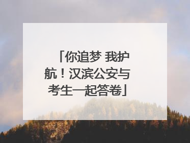 你追梦 我护航！汉滨公安与考生一起答卷