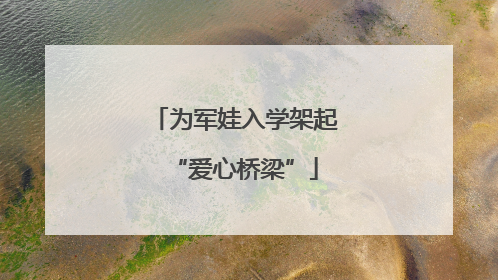 为军娃入学架起“爱心桥梁”