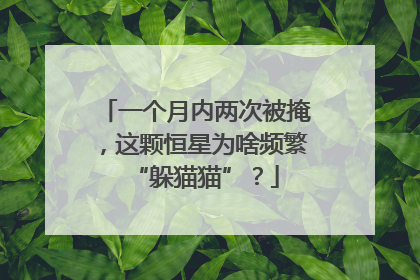 一个月内两次被掩，这颗恒星为啥频繁“躲猫猫”？