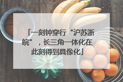 一刻钟穿行“沪苏浙皖”，长三角一体化在此刻得到具像化