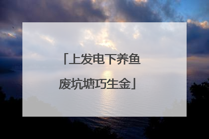 上发电下养鱼 废坑塘巧生金
