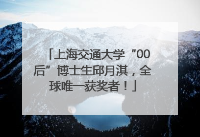 上海交通大学“00后”博士生邱月淇，全球唯一获奖者！