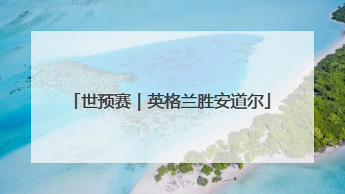 世预赛｜英格兰胜安道尔