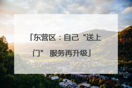 东营区：自己“送上门” 服务再升级