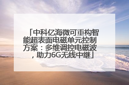 中科亿海微可重构智能超表面电磁单元控制方案：多维调控电磁波，助力6G无线中继