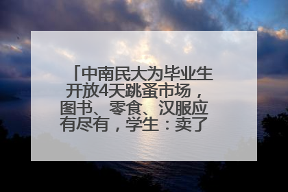 中南民大为毕业生开放4天跳蚤市场，图书、零食、汉服应有尽有，学生：卖了几十个手串