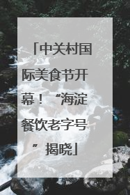 中关村国际美食节开幕！“海淀餐饮老字号”揭晓