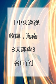 中央巡视收尾，海南3天连查3名厅官