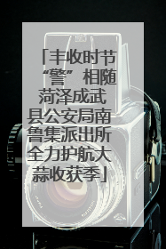 丰收时节“警”相随 菏泽成武县公安局南鲁集派出所全力护航大蒜收获季