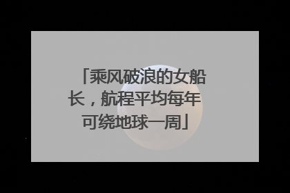 乘风破浪的女船长，航程平均每年可绕地球一周