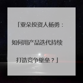 亚朵投资人杨勇：如何用产品迭代持续打造竞争壁垒？