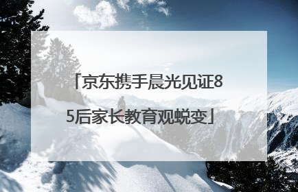 京东携手晨光见证85后家长教育观蜕变