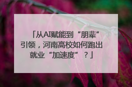 从AI赋能到“朋辈”引领，河南高校如何跑出就业“加速度”？