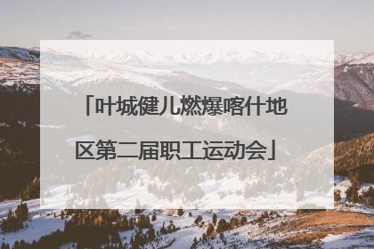 叶城健儿燃爆喀什地区第二届职工运动会